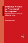 Reflective Practice as Professional Development : Experiences of Teachers of English in Japan - Book