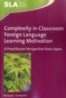 Complexity in Classroom Foreign Language Learning Motivation : A Practitioner Perspective from Japan - Book