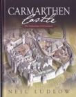 Carmarthen Castle : The Archaeology of Government - Book