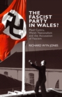 The Fascist Party in Wales? : Plaid Cymru, Welsh Nationalism and the Accusation of Fascism - eBook
