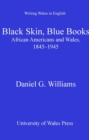 Black Skin, Blue Books : African Americans and Wales, 1845-1945 - eBook