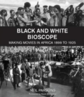 Black and White Bioscope : Making Movies in Africa 1899 to 1925 - Book