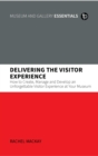 Delivering the Visitor Experience : How to Create, Manage and Develop an Unforgettable Visitor Experience at your Museum - eBook
