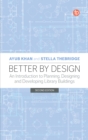 Better by Design : An Introduction to Planning, Designing and Developing Library Buildings - Book