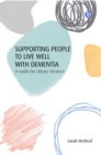 Supporting People to Live Well with Dementia : A Guide for Library Services - eBook
