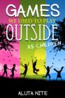 Games We Used to Play Outside as Children : Activity and Creativity during Our Childhood Days - eBook