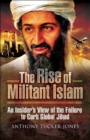 The Rise of Militant Islam : An Insider's View of the Failure to Curb Global Jihad - eBook