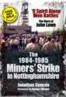The 1984-1985 Miners' Strike in Nottinghamshire : If Spirit Alone Won Battles: The Diary of John Lowe - eBook