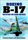 Boeing B-17 : The Fifteen Ton Flying Fortress - eBook