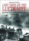 Last Days of the Luftwaffe : German Luftwaffe Combat Units, 1944-1945 - eBook