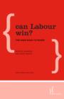 Can Labour Win? : The Hard Road to Power - Book