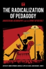 The Radicalization of Pedagogy : Anarchism, Geography, and the Spirit of Revolt - Book