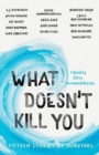 What Doesn't Kill You : Fifteen Stories of Survival - Book