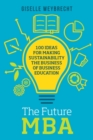 The Future MBA : 100 Ideas for Making Sustainability the Business of Business Education - Book