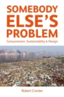 Somebody Else’s Problem : Consumerism, Sustainability and Design - Book