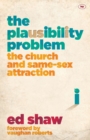 The Plausibility Problem : The Church And Same-Sex Attraction - Book