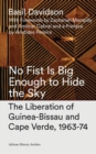 No Fist Is Big Enough to Hide the Sky : The Liberation of Guinea-Bissau and Cape Verde, 1963-74 - eBook