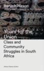 Yours for the Union : Class and Community Struggles in South Africa - eBook