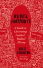 Rebel Footprints : A Guide to Uncovering London's Radical History - eBook