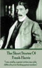Frank Harris - The Short Stories : "I am, really, a great writer; my only difficulty is in finding great readers." - eBook