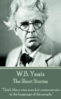 The Short Stories Of W.B. Yeats : "Think like a wise man but communicate in the language of the people." - eBook