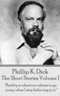The Short Stories Of Phillip K. Dick - Volume 1 : "Reality is whatever refuses to go away when I stop believing in it." - eBook