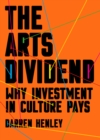 The Arts Dividend : Why Investment in Culture Pays - Book