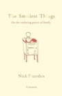 The Smallest Things : On the Enduring Power of Family - A Memoir of Tiny Dramas - Book