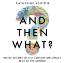 And Then What? : Inside Stories of 21st Century Diplomacy - eAudiobook
