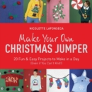 Make Your Own Christmas Jumper : 20 Fun and Easy Projects to Make In a Day (Even If You Can't Knit!) - eBook