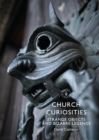 Church Curiosities : Strange Objects and Bizarre Legends - Book