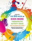 The Big Book of EVEN MORE Therapeutic Activity Ideas for Children and Teens : Inspiring Arts-Based Activities and Character Education Curricula - eBook