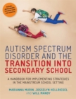 Autism Spectrum Disorder and the Transition into Secondary School : A Handbook for Implementing Strategies in the Mainstream School Setting - eBook