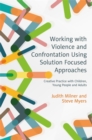 Working with Violence and Confrontation Using Solution Focused Approaches : Creative Practice with Children, Young People and Adults - eBook