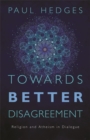 Towards Better Disagreement : Religion and Atheism in Dialogue - eBook