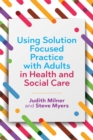 Using Solution Focused Practice with Adults in Health and Social Care - eBook