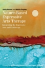 Nature-Based Expressive Arts Therapy : Integrating the Expressive Arts and Ecotherapy - eBook