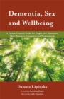Dementia, Sex and Wellbeing : A Person-Centred Guide for People with Dementia, Their Partners, Caregivers and Professionals - eBook
