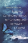 Building Continuing Bonds for Grieving and Bereaved Children : A Guide for Counsellors and Practitioners - eBook