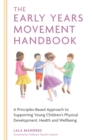 The Early Years Movement Handbook : A Principles-Based Approach to Supporting Young Children's Physical Development, Health and Wellbeing - eBook