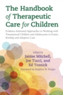 The Handbook of Therapeutic Care for Children : Evidence-Informed Approaches to Working with Traumatized Children and Adolescents in Foster, Kinship and Adoptive Care - eBook