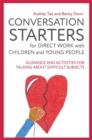 Conversation Starters for Direct Work with Children and Young People : Guidance and Activities for Talking About Difficult Subjects - eBook