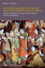 Interreligious Dialogue and the Partition of India : Hindus and Muslims in Dialogue about Violence and Forced Migration - eBook