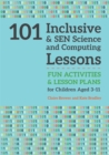 101 Inclusive and SEN Science and Computing Lessons : Fun Activities and Lesson Plans for Children Aged 3 - 11 - eBook