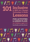 101 Inclusive and SEN Art, Design Technology and Music Lessons : Fun Activities and Lesson Plans for Children Aged 3 - 11 - eBook