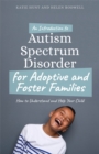 An Introduction to Autism for Adoptive and Foster Families : How to Understand and Help Your Child - eBook