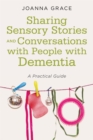 Sharing Sensory Stories and Conversations with People with Dementia : A Practical Guide - eBook