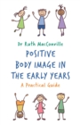 Positive Body Image in the Early Years : A Practical Guide - eBook