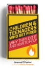 Children and Teenagers Who Set Fires : Why They Do It and How to Help - eBook
