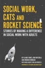 Social Work, Cats and Rocket Science : Stories of Making a Difference in Social Work with Adults - eBook